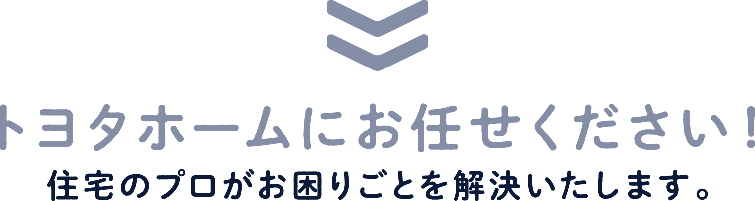 トヨタホームにお任せください！住宅のプロがお困りごとを解決いたします。